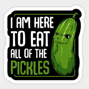 Pickle - I Am Here To Eat All Of The Pickles - Funny Vegan Cucumber Sticker